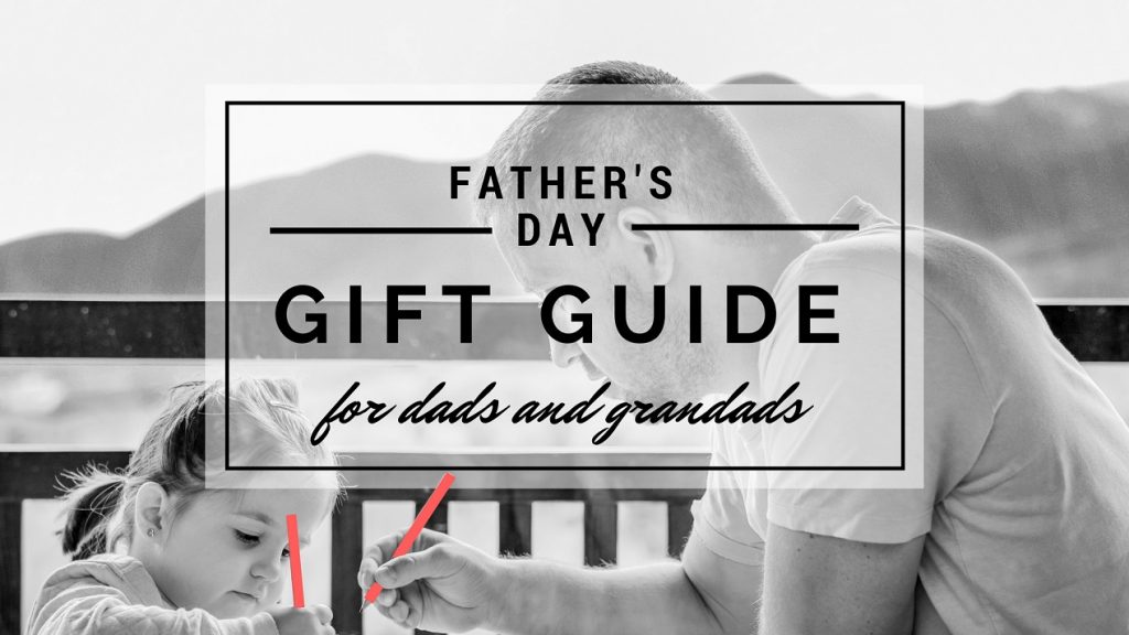 The Dads To Grandads Gift Guide, Father’s Day 2018
